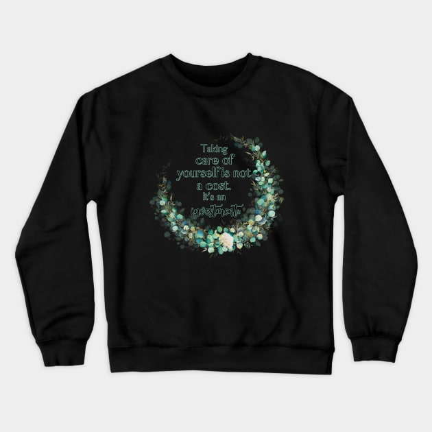 Taking care of yourself is not a cost. It's an investment. Crewneck Sweatshirt by UnCoverDesign